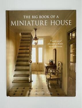 The Big Book of a Miniature House: Create and Decorate A House Room By Room